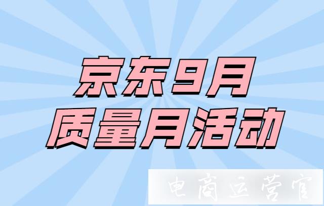 京東9月質(zhì)量月活動是什么?京東質(zhì)量月活動詳情介紹